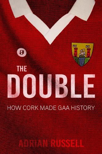 Cover image for The Double:: How Cork Made GAA History