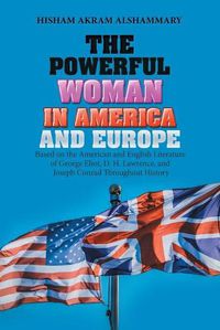 Cover image for The Powerful Woman in America and Europe: Based on the American and English Literature of George Eliot, D. H. Lawrence, and Joseph Conrad Throughout History