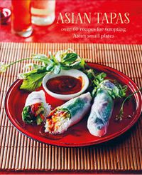 Cover image for Asian Tapas: Over 60 Recipes for Tempting Asian Small Plates and Bites