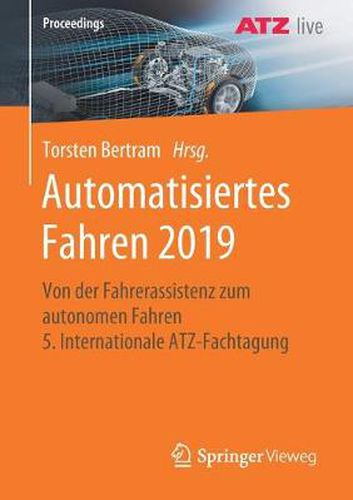 Cover image for Automatisiertes Fahren 2019: Von Der Fahrerassistenz Zum Autonomen Fahren 5. Internationale Atz-Fachtagung