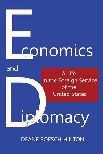 Cover image for Economics and Diplomacy: A Life in the Foreign Service of the United States