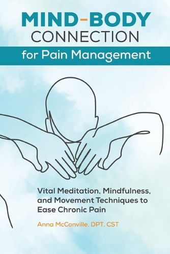 Cover image for Mind-Body Connection for Pain Management: Vital Meditation, Mindfulness, and Movement Techniques to Ease Chronic Pain