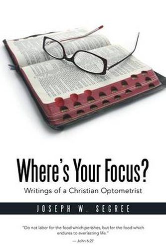 Cover image for Where S Your Focus? Writings of a Christian Optometrist