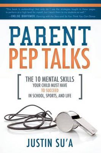 Cover image for Parent Pep Talks: The 10 Mental Skills Your Child Must Have to Succeed in School, Sports, and Life