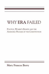 Cover image for Why ERA Failed: Politics, Women's Rights, and the Amending Process of the Constitution