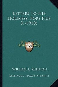 Cover image for Letters to His Holiness, Pope Pius X (1910) Letters to His Holiness, Pope Pius X (1910)