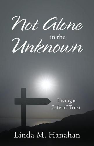 Cover image for Not Alone In the Unknown: Living a Life of Trust