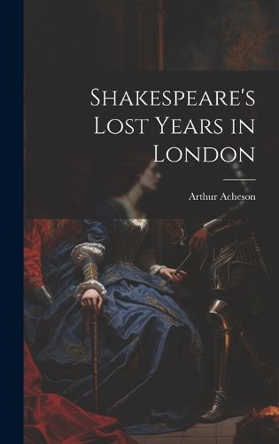 Shakespeare's Lost Years in London