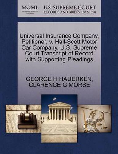 Cover image for Universal Insurance Company, Petitioner, V. Hall-Scott Motor Car Company. U.S. Supreme Court Transcript of Record with Supporting Pleadings