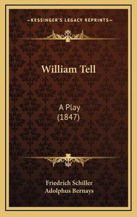 Cover image for William Tell William Tell: A Play (1847) a Play (1847)