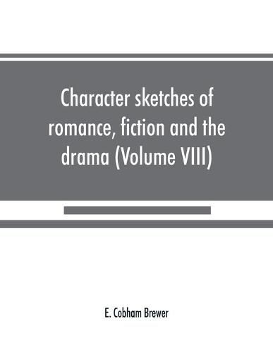 Cover image for Character sketches of romance, fiction and the drama (Volume VIII)