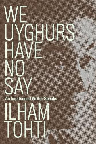 Cover image for We Uyghurs Have No Say: An Imprisoned Writer Speaks