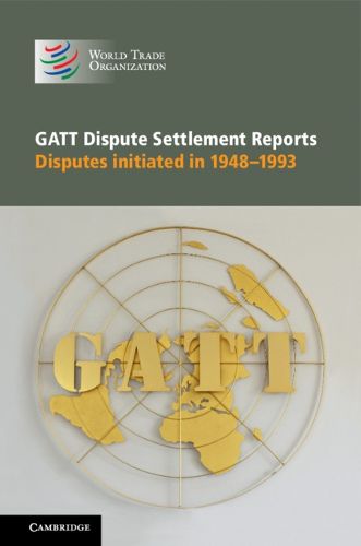 Cover image for GATT Dispute Settlement Reports 6 Volume Hardback Set: Disputes Initiated in 1948-1993