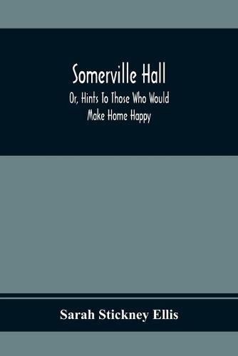 Somerville Hall; Or, Hints To Those Who Would Make Home Happy