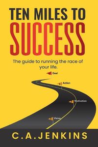 Cover image for TEN MILES TO SUCCESS The guide to running the race of your life