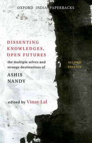 Cover image for Dissenting Knowledges, Open Futures: The Multiple Selves and Strange Destinations of Ashis Nandy