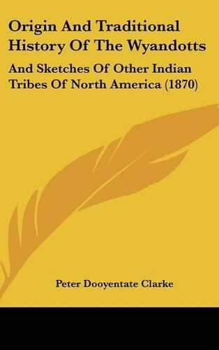 Cover image for Origin and Traditional History of the Wyandotts: And Sketches of Other Indian Tribes of North America (1870)