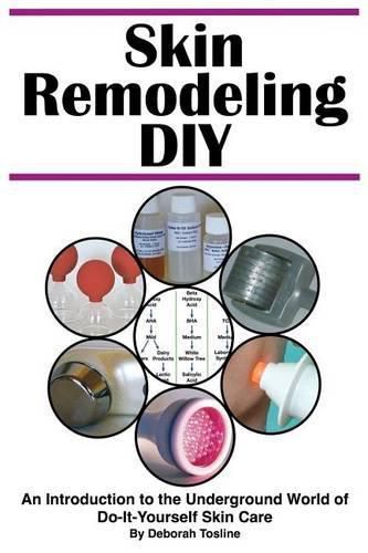 Cover image for Skin Remodeling DIY: An Introduction to the Underground World of Do-It-Yourself Skin Care