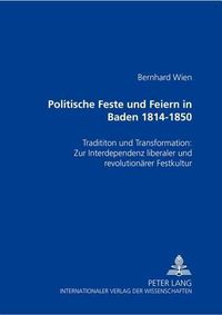 Cover image for Politische Feste Und Feiern in Baden 1814-1850: Tradition Und Transformation: Zur Interdependenz Liberaler Und Revolutionaerer Festkultur