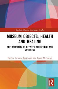 Cover image for Museum Objects, Health and Healing: The Relationship between Exhibitions and Wellness