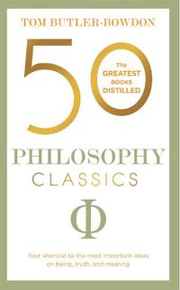 Cover image for 50 Philosophy Classics: Your shortcut to the most important ideas on being, truth, and meaning