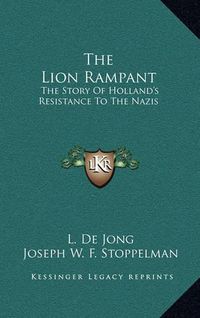 Cover image for The Lion Rampant: The Story of Holland's Resistance to the Nazis