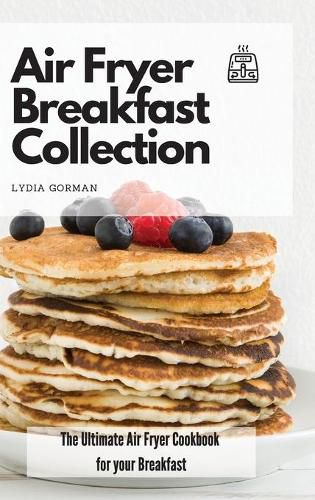 Cover image for Air Fryer Breakfast Collection: The Ultimate Air Fryer Cookbook for your Breakfast