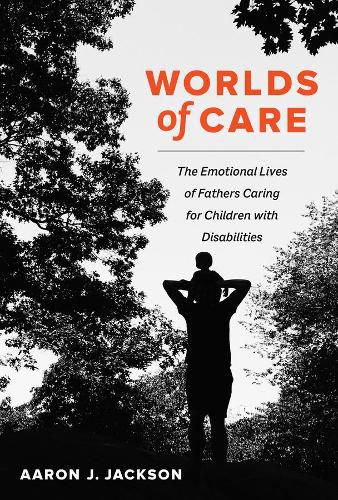 Cover image for Worlds of Care: The Emotional Lives of Fathers Caring for Children with Disabilities