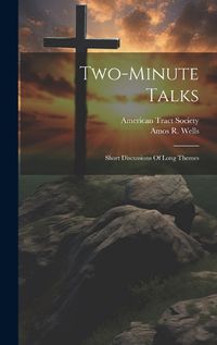 Cover image for Two-minute Talks; Short Discussions Of Long Themes