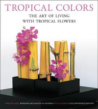 Cover image for Tropical Colors: The Art of Living with Tropical Flowers