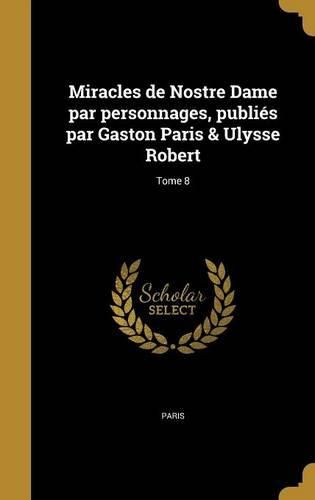 Cover image for Miracles de Nostre Dame par personnages, publies par Gaston Paris & Ulysse Robert; Tome 8