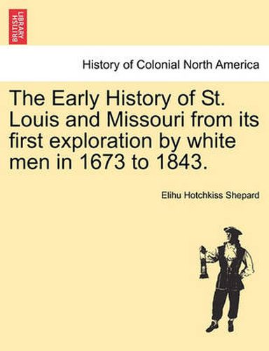 Cover image for The Early History of St. Louis and Missouri from Its First Exploration by White Men in 1673 to 1843.