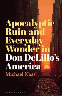 Cover image for Apocalyptic Ruin and Everyday Wonder in Don DeLillo's America