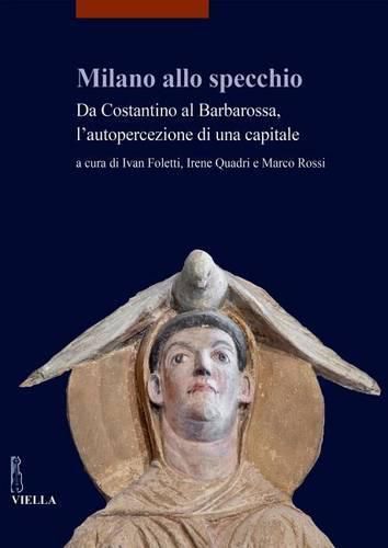 Milano Allo Specchio: Da Costantino Al Barbarossa Lautopercezione Di Una Capitale