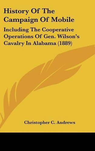 Cover image for History of the Campaign of Mobile: Including the Cooperative Operations of Gen. Wilson's Cavalry in Alabama (1889)