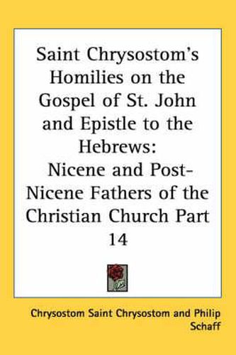 Cover image for Saint Chrysostom's Homilies on the Gospel of St. John and Epistle to the Hebrews: Nicene and Post-Nicene Fathers of the Christian Church Part 14