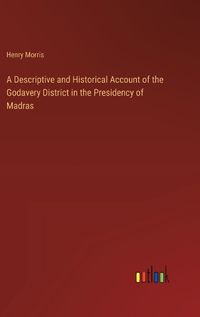 Cover image for A Descriptive and Historical Account of the Godavery District in the Presidency of Madras