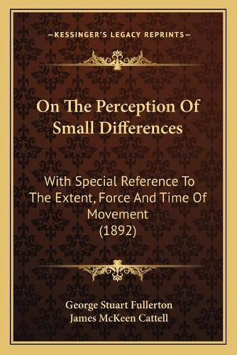 Cover image for On the Perception of Small Differences: With Special Reference to the Extent, Force and Time of Movement (1892)