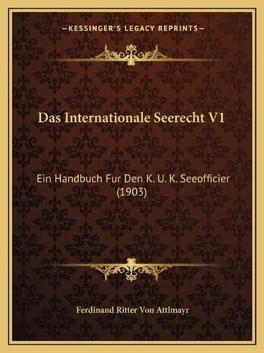 Cover image for Das Internationale Seerecht V1: Ein Handbuch Fur Den K. U. K. Seeofficier (1903)