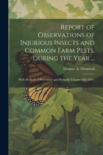 Report of Observations of Injurious Insects and Common Farm Pests, During the Year ...