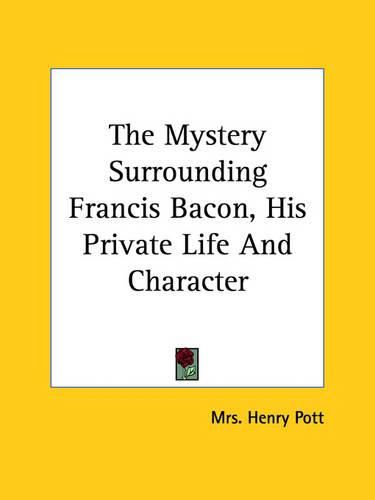 Cover image for The Mystery Surrounding Francis Bacon, His Private Life and Character