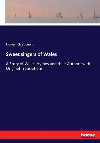 Cover image for Sweet singers of Wales: A Story of Welsh Hymns and their Authors with Original Translations