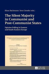 Cover image for The Silent Majority in Communist and Post-Communist States: Opinion Polling in Eastern and South-Eastern Europe