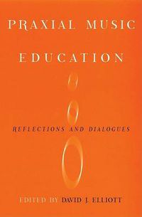 Cover image for Praxial Music Education: Reflections and Dialogues