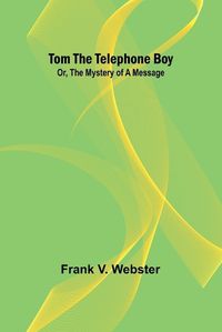 Cover image for Tom the telephone boy; Or, The mystery of a message