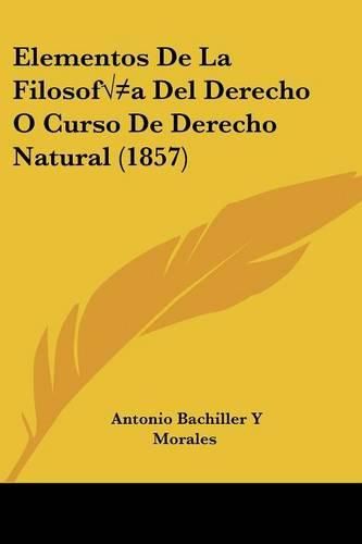 Cover image for Elementos de La Filosofa del Derecho O Curso de Derecho Natural (1857)