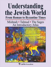 Cover image for Understanding the Jewish World from Roman to Byzantine Times: Mishnah-Talmud-The Sages--An Introductory Atlas