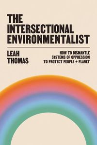 Cover image for The Intersectional Environmentalist: How to Dismantle Systems of Oppression to Protect People + Planet