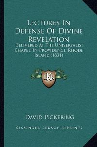 Cover image for Lectures in Defense of Divine Revelation: Delivered at the Universalist Chapel, in Providence, Rhode Island (1831)