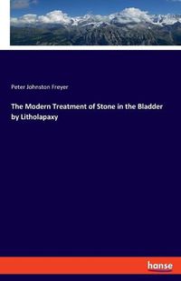 Cover image for The Modern Treatment of Stone in the Bladder by Litholapaxy